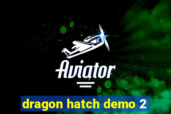 dragon hatch demo 2